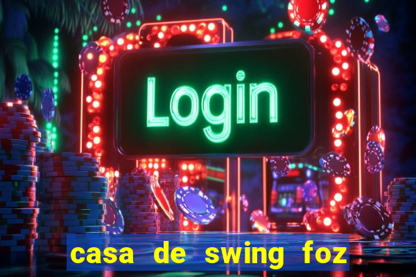 casa de swing foz do iguaçu